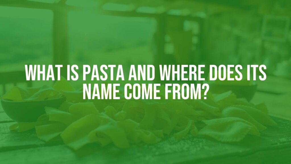 What Is Pasta and Where Does Its Name Come From?