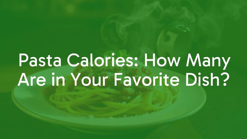 Pasta Calories: How Many Are in Your Favorite Dish?