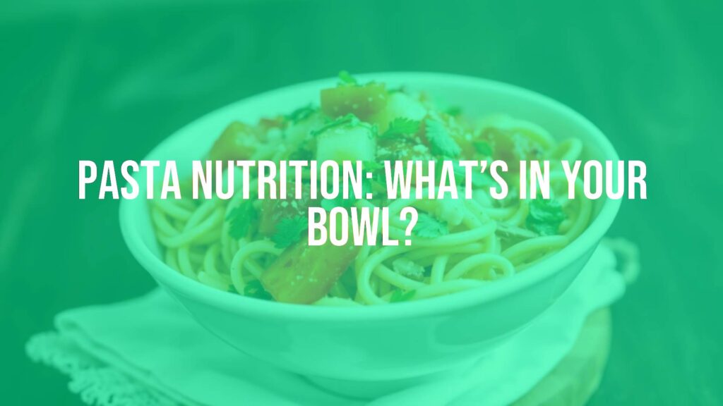 Pasta Nutrition: What’s in Your Bowl?