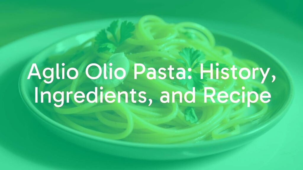 Aglio Olio Pasta: History, Ingredients, and Recipe