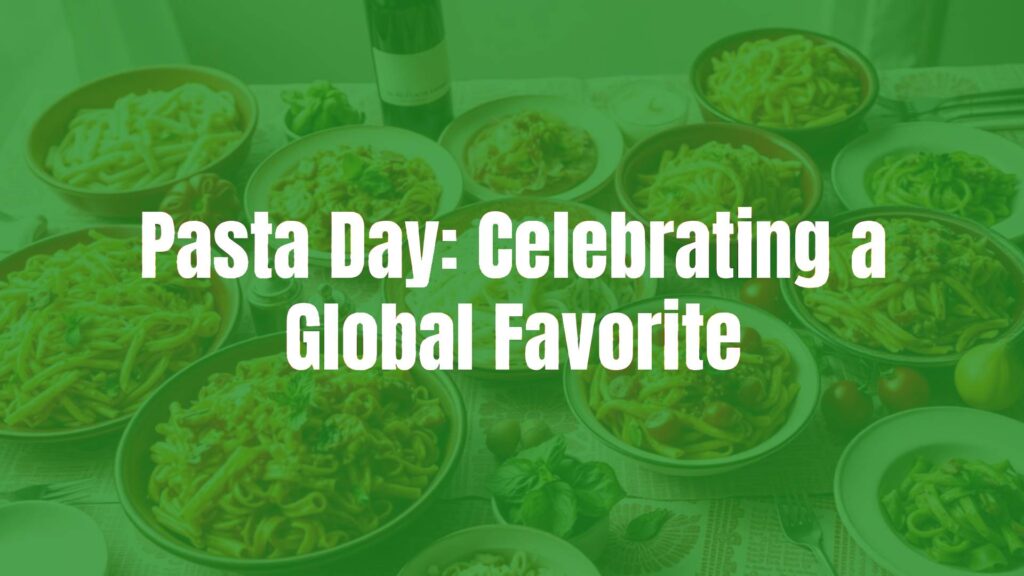 Pasta Day: Celebrating a Global Favorite
