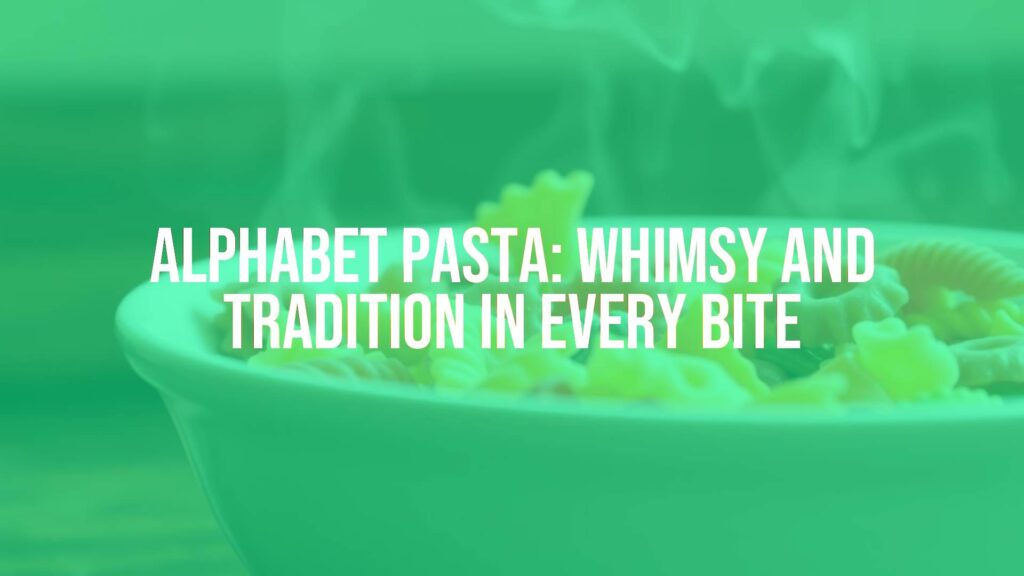 Alphabet Pasta: Whimsy and Tradition in Every Bite