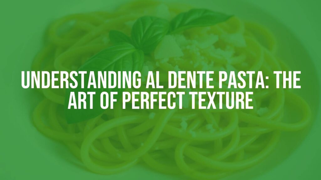 Understanding Al Dente Pasta: The Art of Perfect Texture