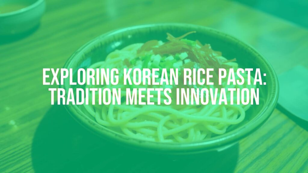 Exploring Korean Rice Pasta: Tradition Meets Innovation