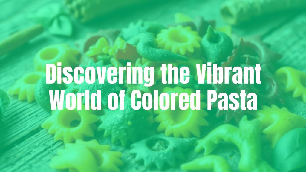 Discovering the Vibrant World of Colored Pasta
