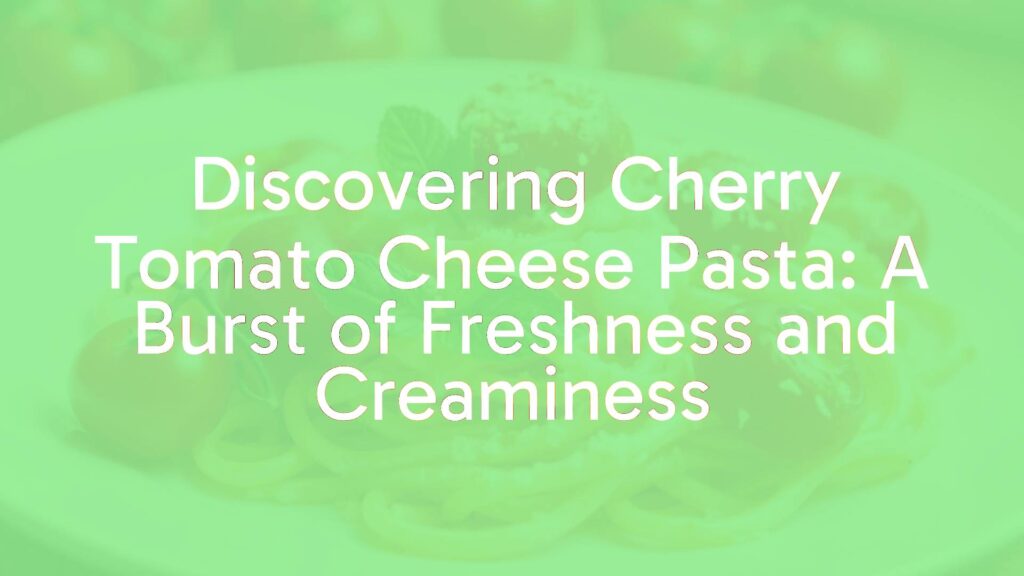 A plate of cherry tomato cheese pasta, fresh cherry tomatoes bursting with juice, creamy melted cheese, vibrant and appetizing, realistic food photography.